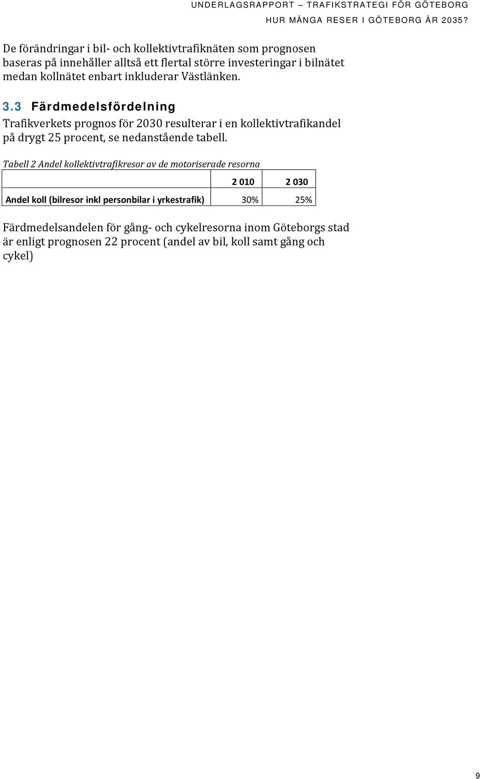 3 Färdmedelsfördelning Trafikverkets prognos för 2030 resulterar i en kollektivtrafikandel på drygt 25 procent, se nedanstående tabell.