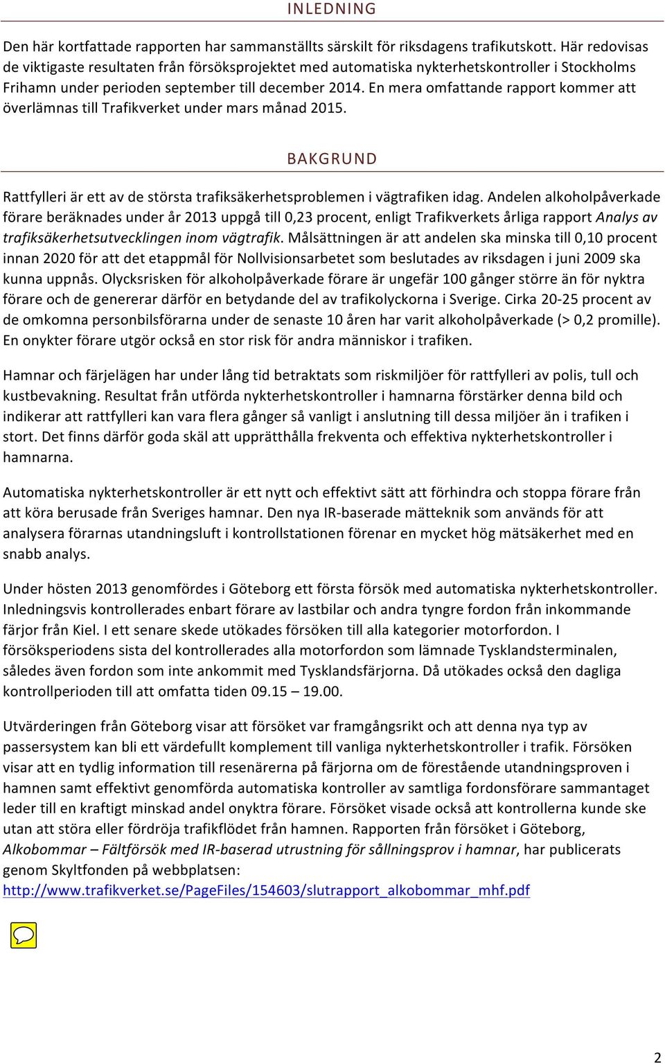 En mera omfattande rapport kommer att överlämnas till Trafikverket under mars månad 2015. BAKGRUND Rattfylleri är ett av de största trafiksäkerhetsproblemen i vägtrafiken idag.