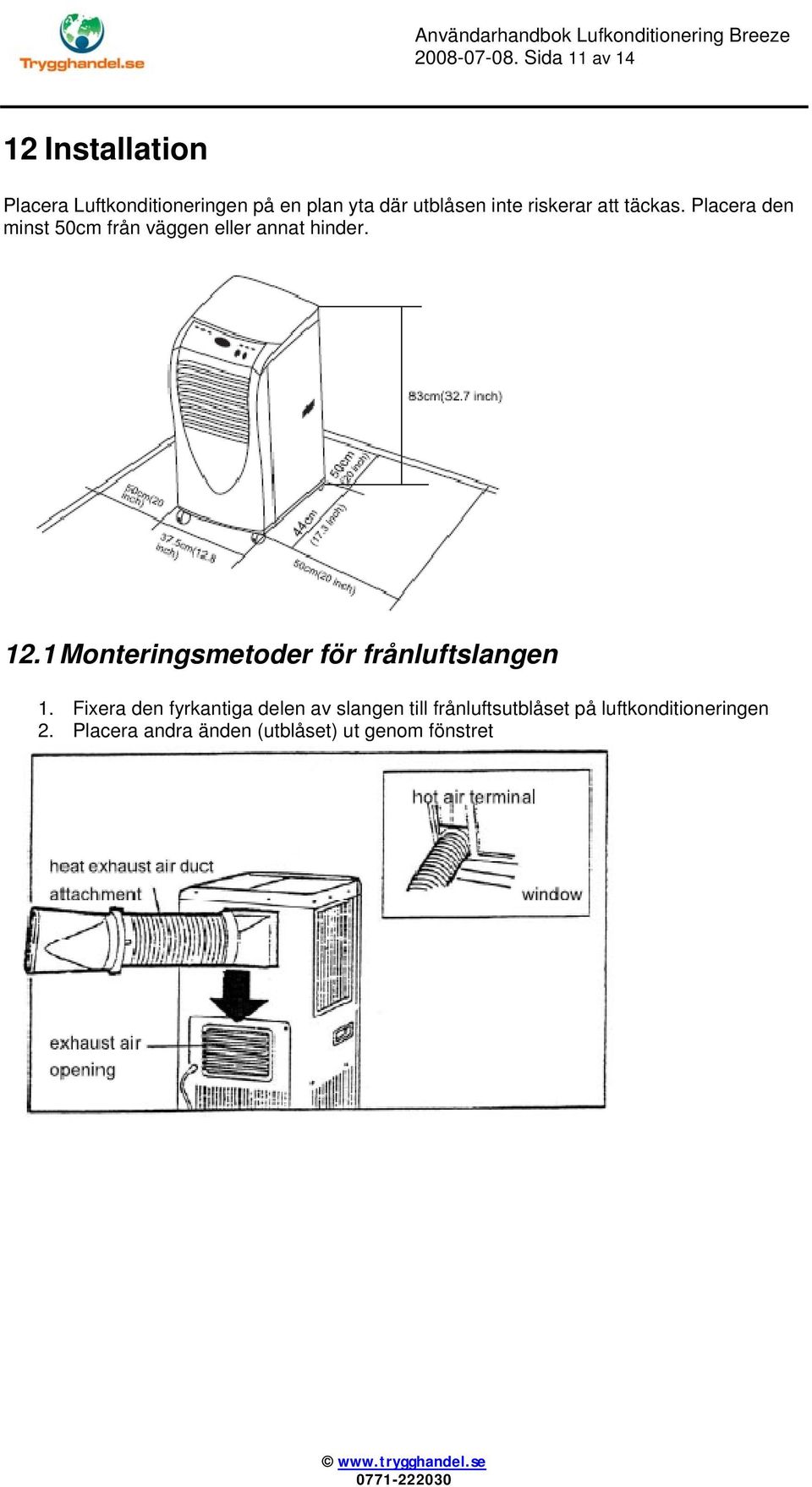 inte riskerar att täckas. Placera den minst 50cm från väggen eller annat hinder. 12.