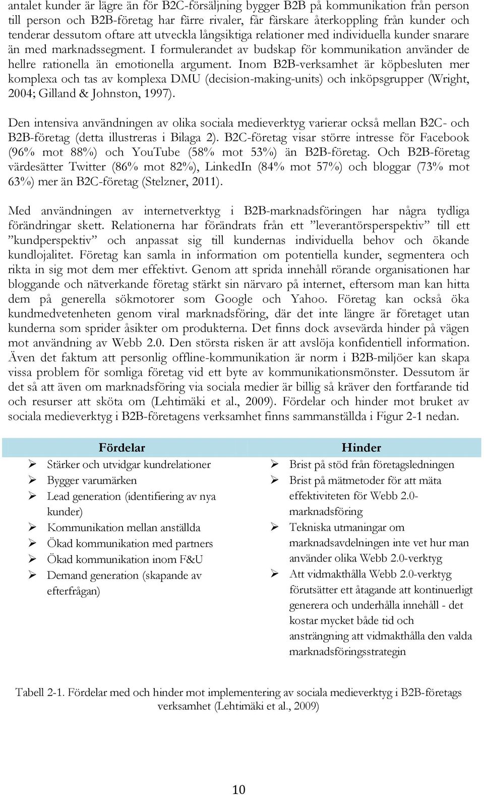 Inom B2B-verksamhet är köpbesluten mer komplexa och tas av komplexa DMU (decision-making-units) och inköpsgrupper (Wright, 2004; Gilland & Johnston, 1997).