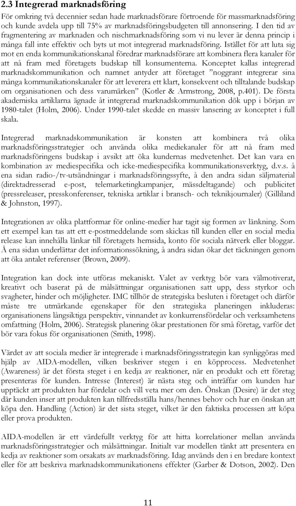 Istället för att luta sig mot en enda kommunikationskanal föredrar marknadsförare att kombinera flera kanaler för att nå fram med företagets budskap till konsumenterna.