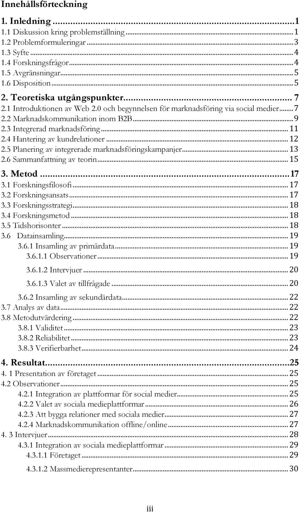 4 Hantering av kundrelationer... 12 2.5 Planering av integrerade marknadsföringskampanjer... 13 2.6 Sammanfattning av teorin... 15 3. Metod... 17 3.1 Forskningsfilosofi... 17 3.2 Forskningsansats.