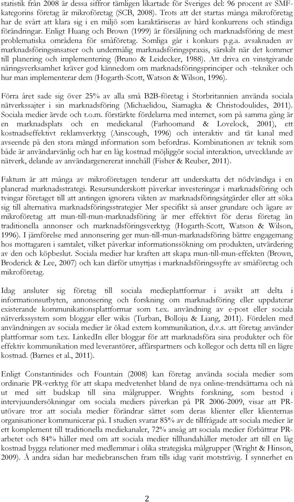 Enligt Huang och Brown (1999) är försäljning och marknadsföring de mest problematiska områdena för småföretag. Somliga går i konkurs p.g.a. avsaknaden av marknadsföringsinsatser och undermålig marknadsföringspraxis, särskilt när det kommer till planering och implementering (Bruno & Leidecker, 1988).