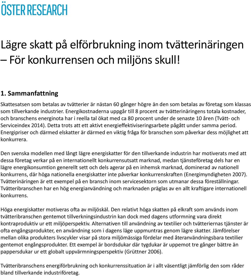 Energikostnaderna uppgår till 8 procent av tvätterinäringens totala kostnader, och branschens energinota har i reella tal ökat med ca 80 procent under de senaste 10 åren (Tvätt- och Serviceindex