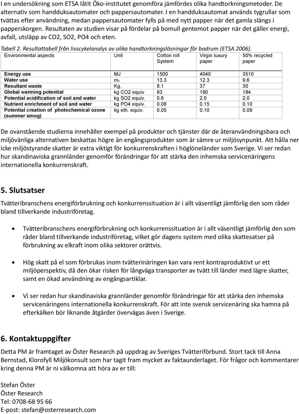 Resultaten av studien visar på fördelar på bomull gentemot papper när det gäller energi, avfall, utsläpp av CO2, SO2, PO4 och eten. Tabell 2.