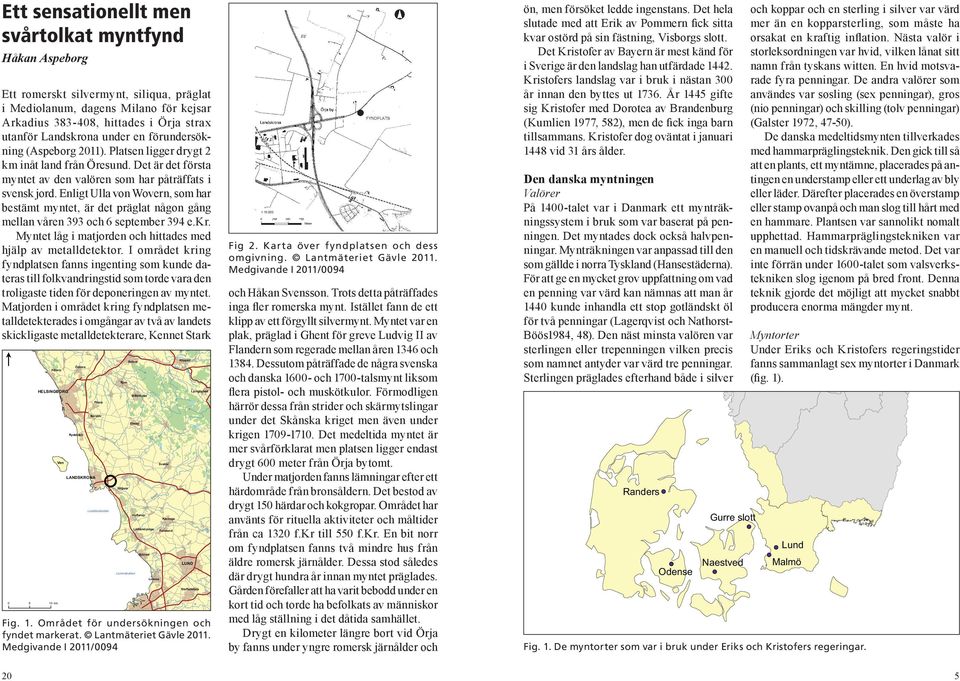 Enligt Ulla von Wovern, som har bestämt myntet, är det präglat någon gång mellan våren 393 och 6 september 394 e.kr. Myntet låg i matjorden och hittades med hjälp av metalldetektor.