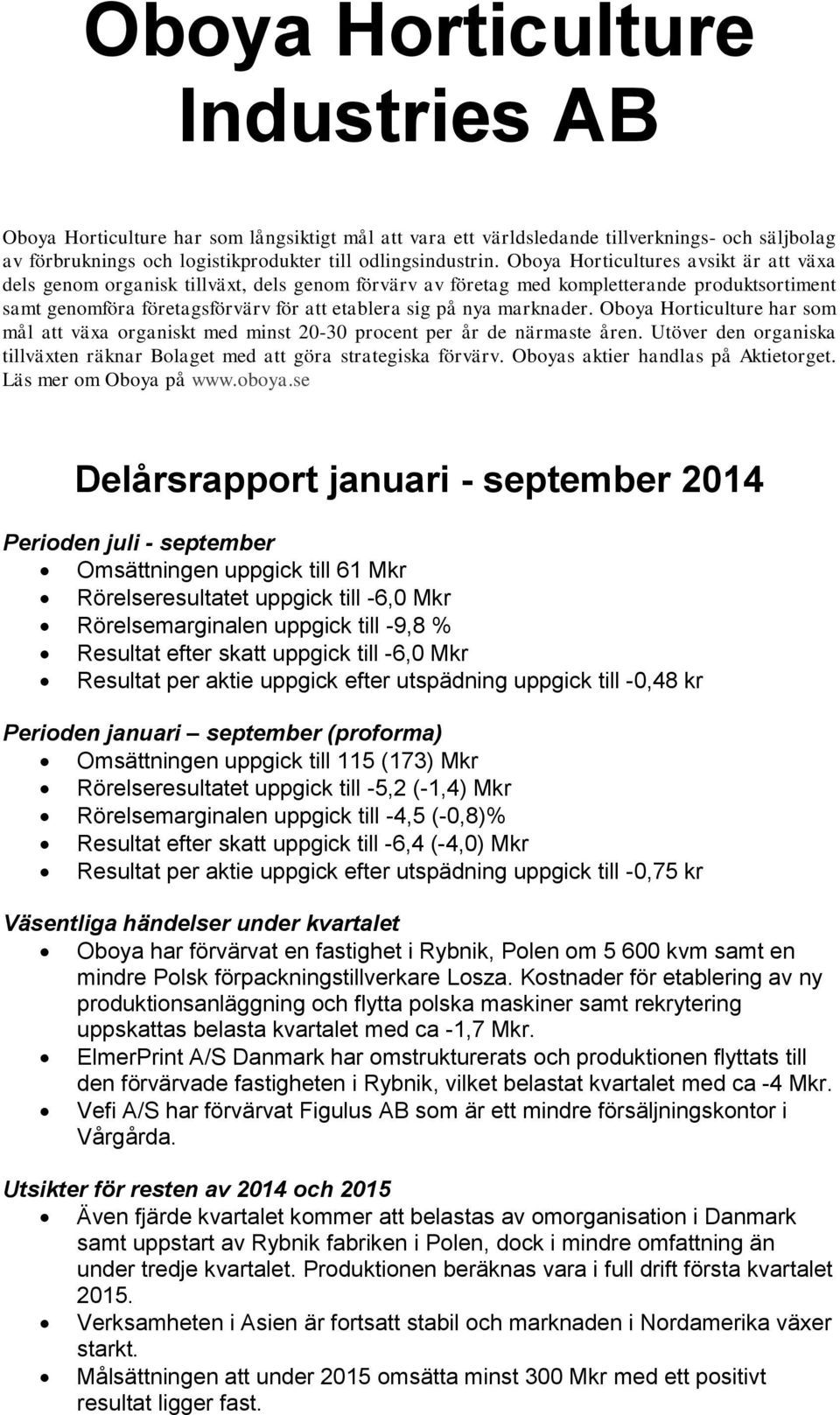 marknader. Oboya Horticulture har som mål att växa organiskt med minst 20-30 procent per år de närmaste åren. Utöver den organiska tillväxten räknar Bolaget med att göra strategiska förvärv.