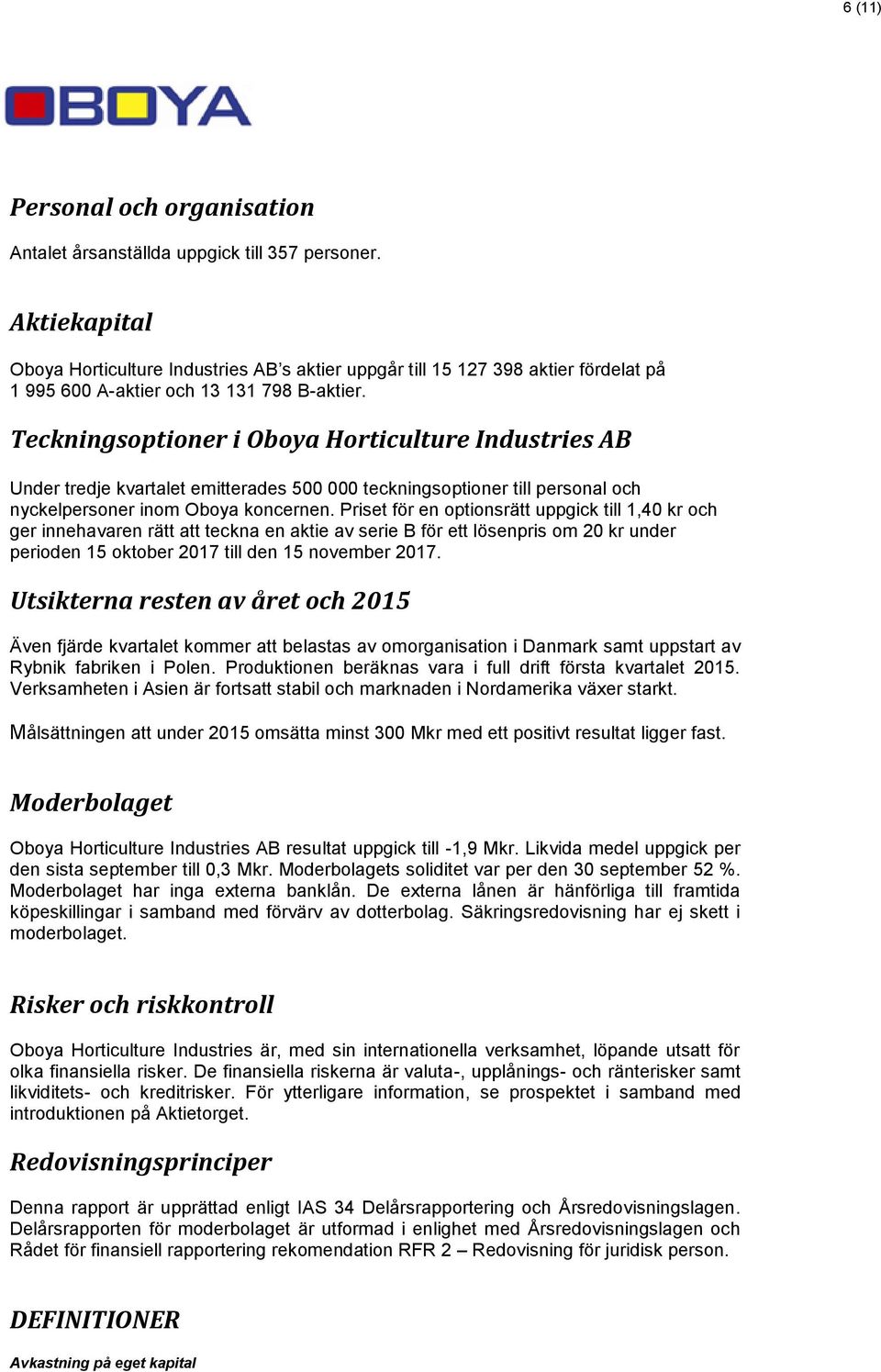 Teckningsoptioner i Oboya Horticulture Industries AB Under tredje kvartalet emitterades 500 000 teckningsoptioner till personal och nyckelpersoner inom Oboya koncernen.