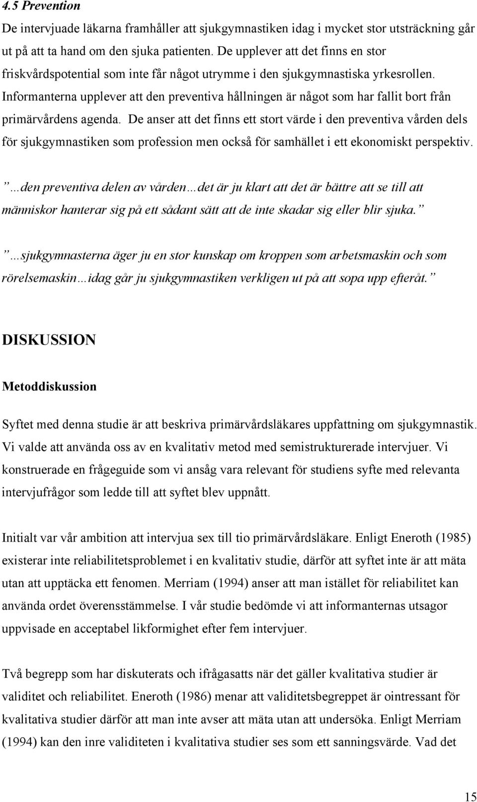 Informanterna upplever att den preventiva hållningen är något som har fallit bort från primärvårdens agenda.