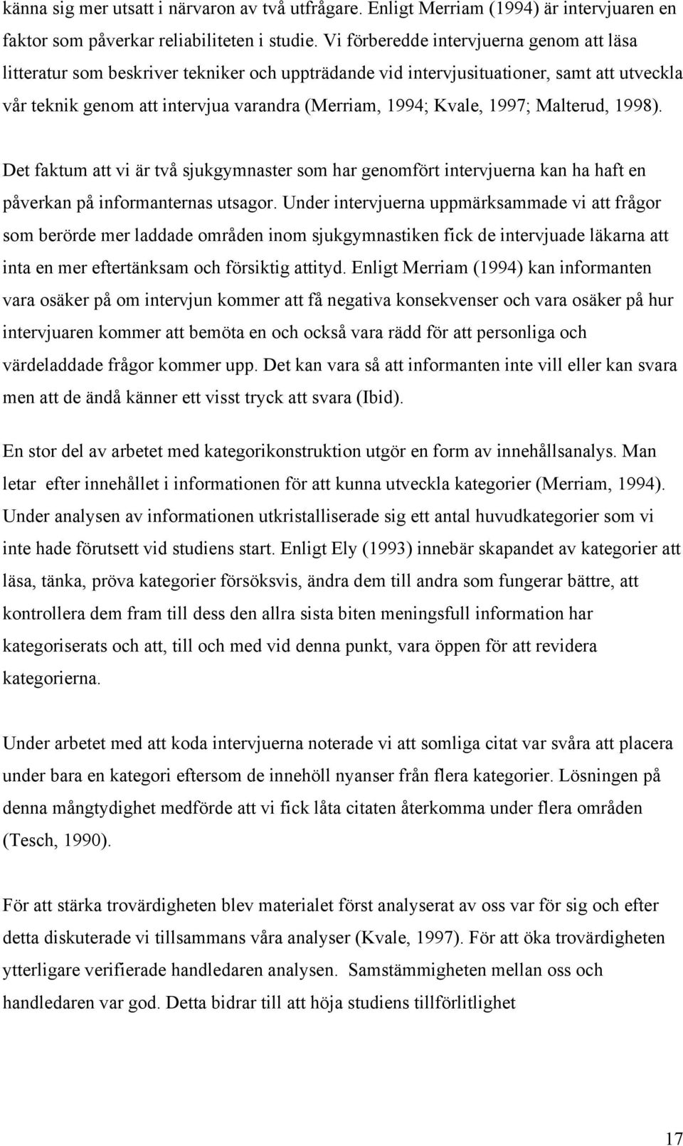 1997; Malterud, 1998). Det faktum att vi är två sjukgymnaster som har genomfört intervjuerna kan ha haft en påverkan på informanternas utsagor.