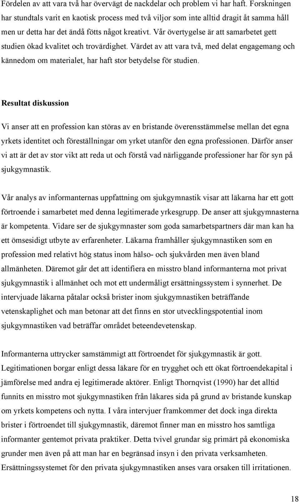 Vår övertygelse är att samarbetet gett studien ökad kvalitet och trovärdighet. Värdet av att vara två, med delat engagemang och kännedom om materialet, har haft stor betydelse för studien.