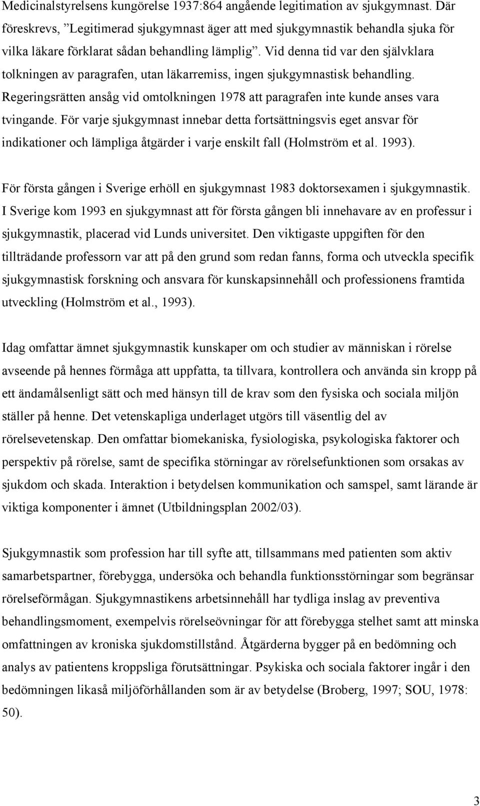 Vid denna tid var den självklara tolkningen av paragrafen, utan läkarremiss, ingen sjukgymnastisk behandling.