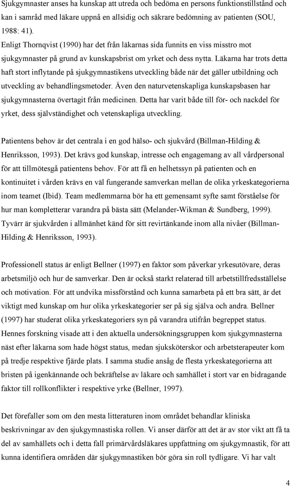 Läkarna har trots detta haft stort inflytande på sjukgymnastikens utveckling både när det gäller utbildning och utveckling av behandlingsmetoder.