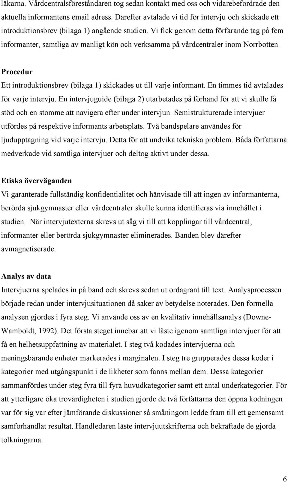 Vi fick genom detta förfarande tag på fem informanter, samtliga av manligt kön och verksamma på vårdcentraler inom Norrbotten.