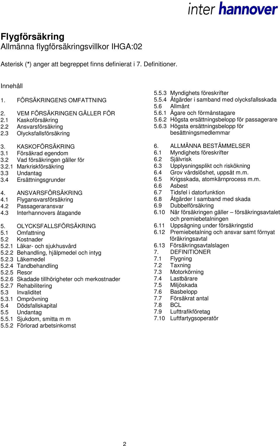 4 Ersättningsgrunder 4. ANSVARSFÖRSÄKRING 4.1 Flygansvarsförsäkring 4.2 Passageraransvar 4.3 Interhannovers åtagande 5. OLYCKSFALLSFÖRSÄKRING 5.1 Omfattning 5.2 Kostnader 5.2.1 Läkar- och sjukhusvård 5.