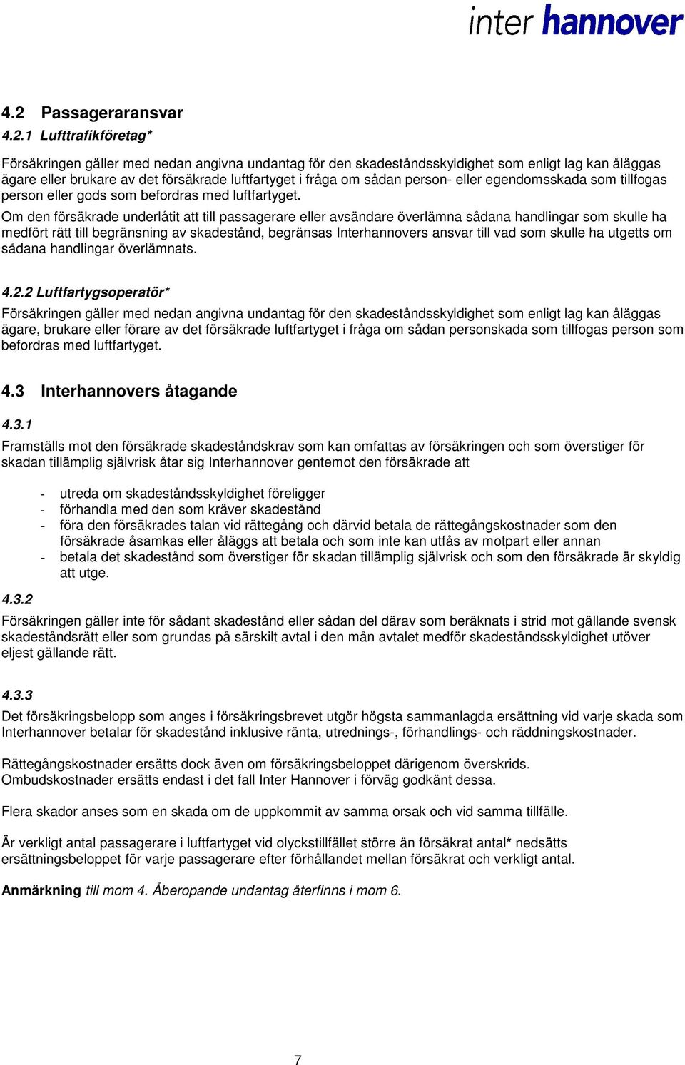 Om den försäkrade underlåtit att till passagerare eller avsändare överlämna sådana handlingar som skulle ha medfört rätt till begränsning av skadestånd, begränsas Interhannovers ansvar till vad som