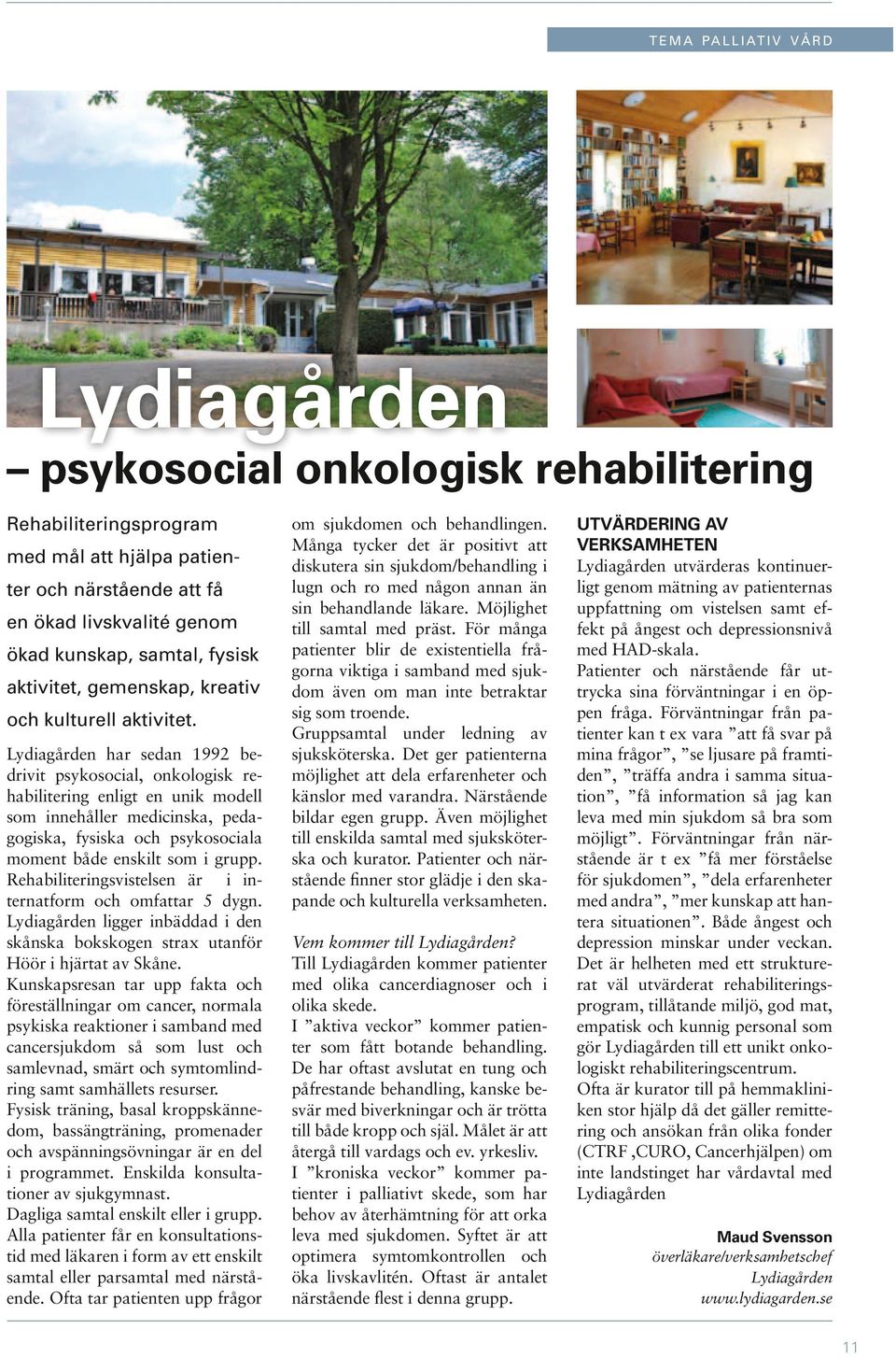 Lydiagården har sedan 1992 bedrivit psykosocial, onkologisk rehabilitering enligt en unik modell som innehåller medicinska, pedagogiska, fysiska och psykosociala moment både enskilt som i grupp.