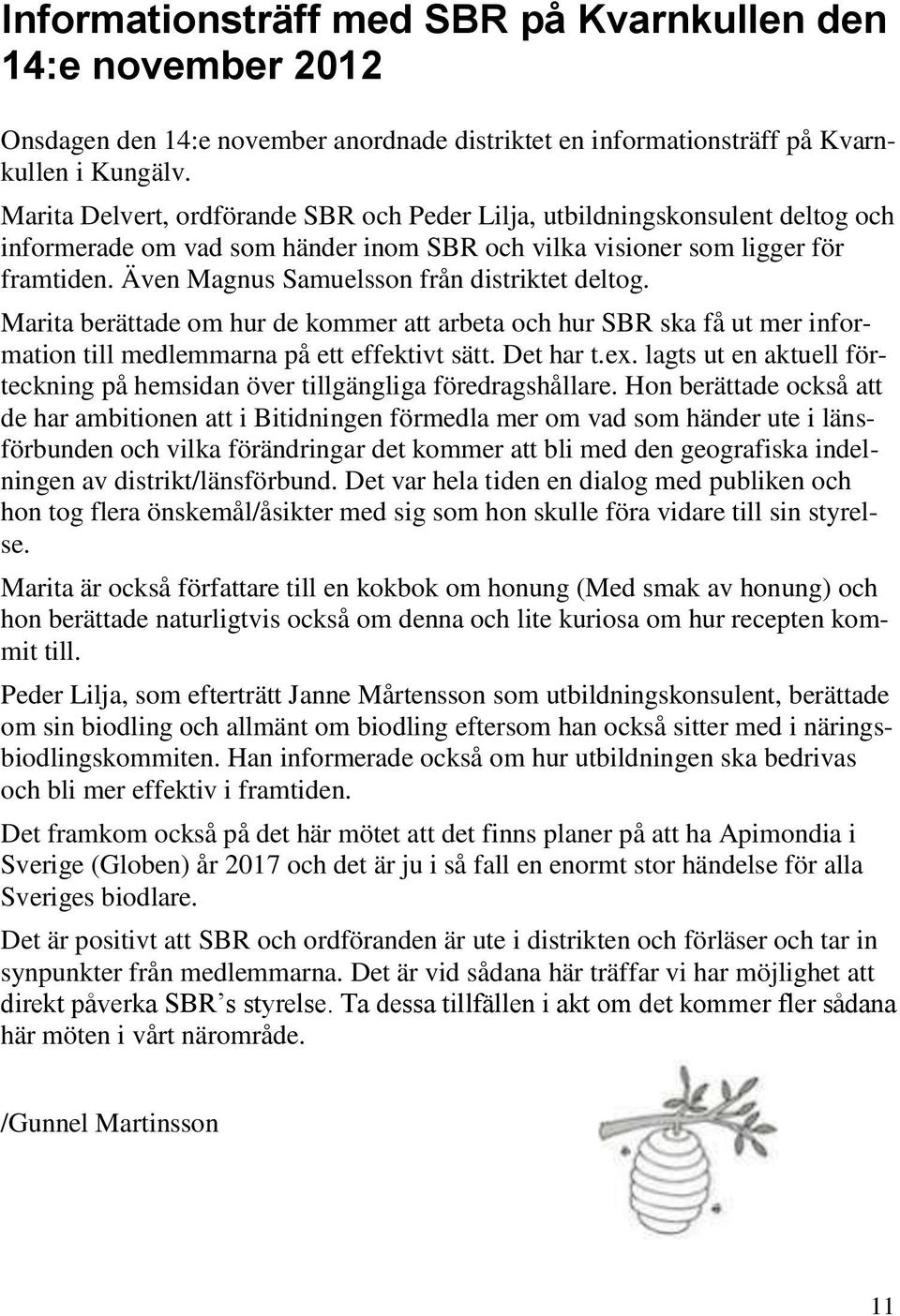 Även Magnus Samuelsson från distriktet deltog. Marita berättade om hur de kommer att arbeta och hur SBR ska få ut mer information till medlemmarna på ett effektivt sätt. Det har t.ex.