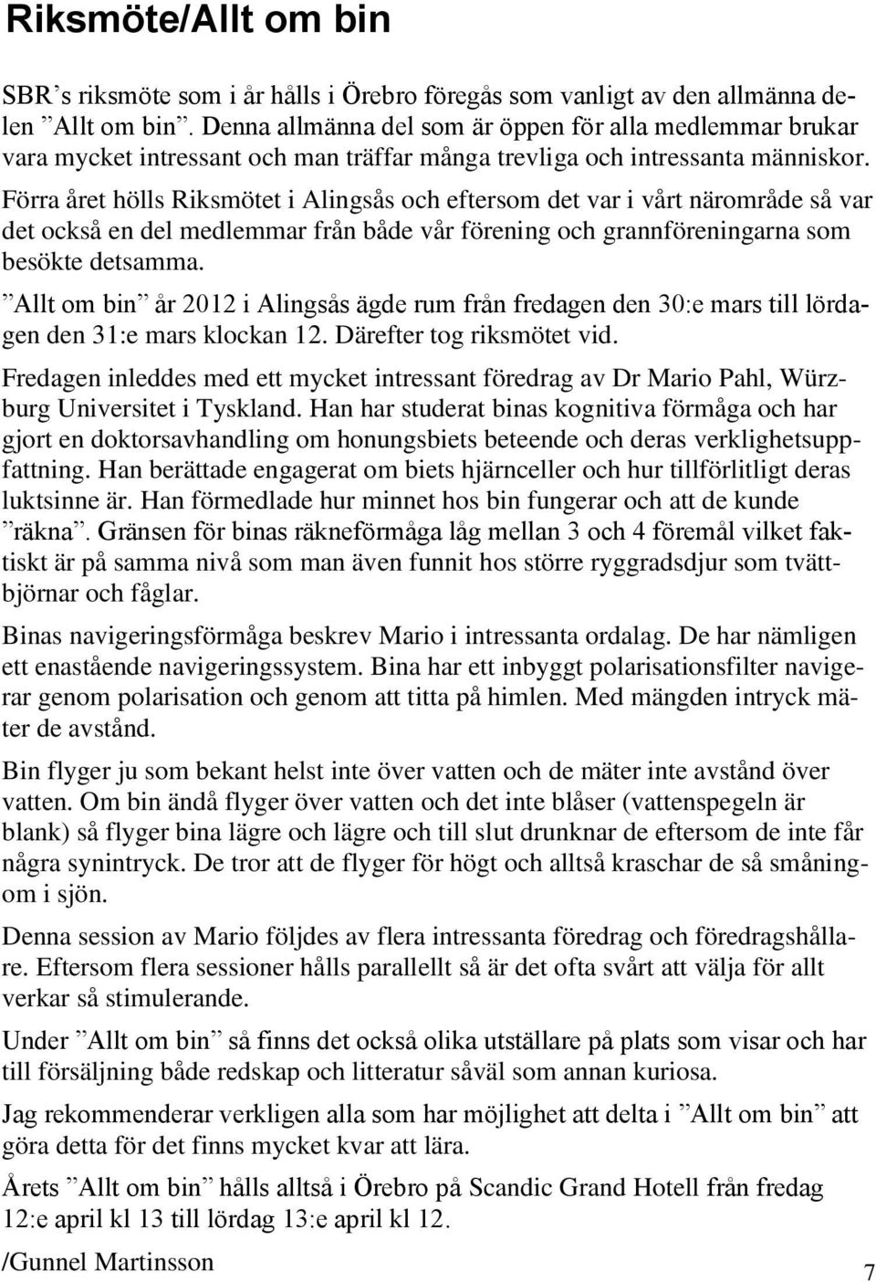 Förra året hölls Riksmötet i Alingsås och eftersom det var i vårt närområde så var det också en del medlemmar från både vår förening och grannföreningarna som besökte detsamma.