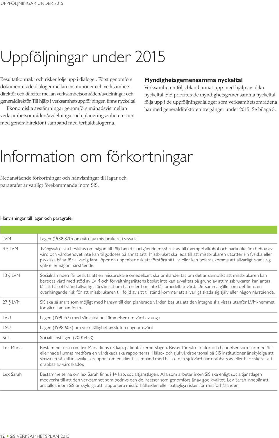 Till hjälp i verksamhetsuppföljningen finns nyckeltal.