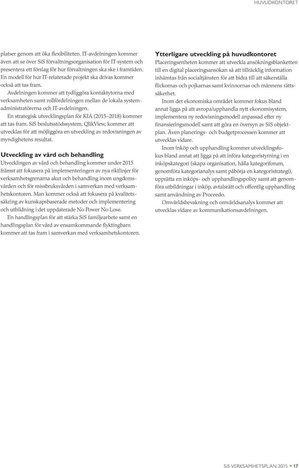 En modell för hur IT-relaterade projekt ska drivas kommer också att tas fram.
