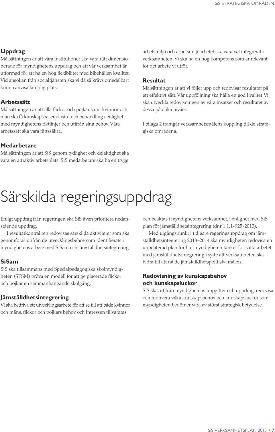 Arbetssätt Målsättningen är att alla flickor och pojkar samt kvinnor och män ska få kunskapsbaserad vård och behandling i enlighet med myndighetens riktlinjer och utifrån sina behov.