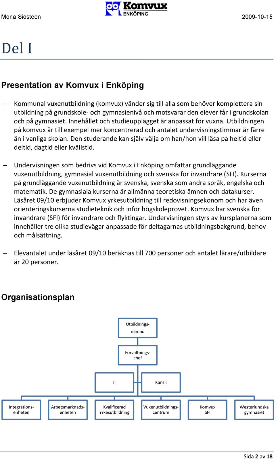 Utbildningen på komvux är till exempel mer koncentrerad och antalet undervisningstimmar är färre än i vanliga skolan.