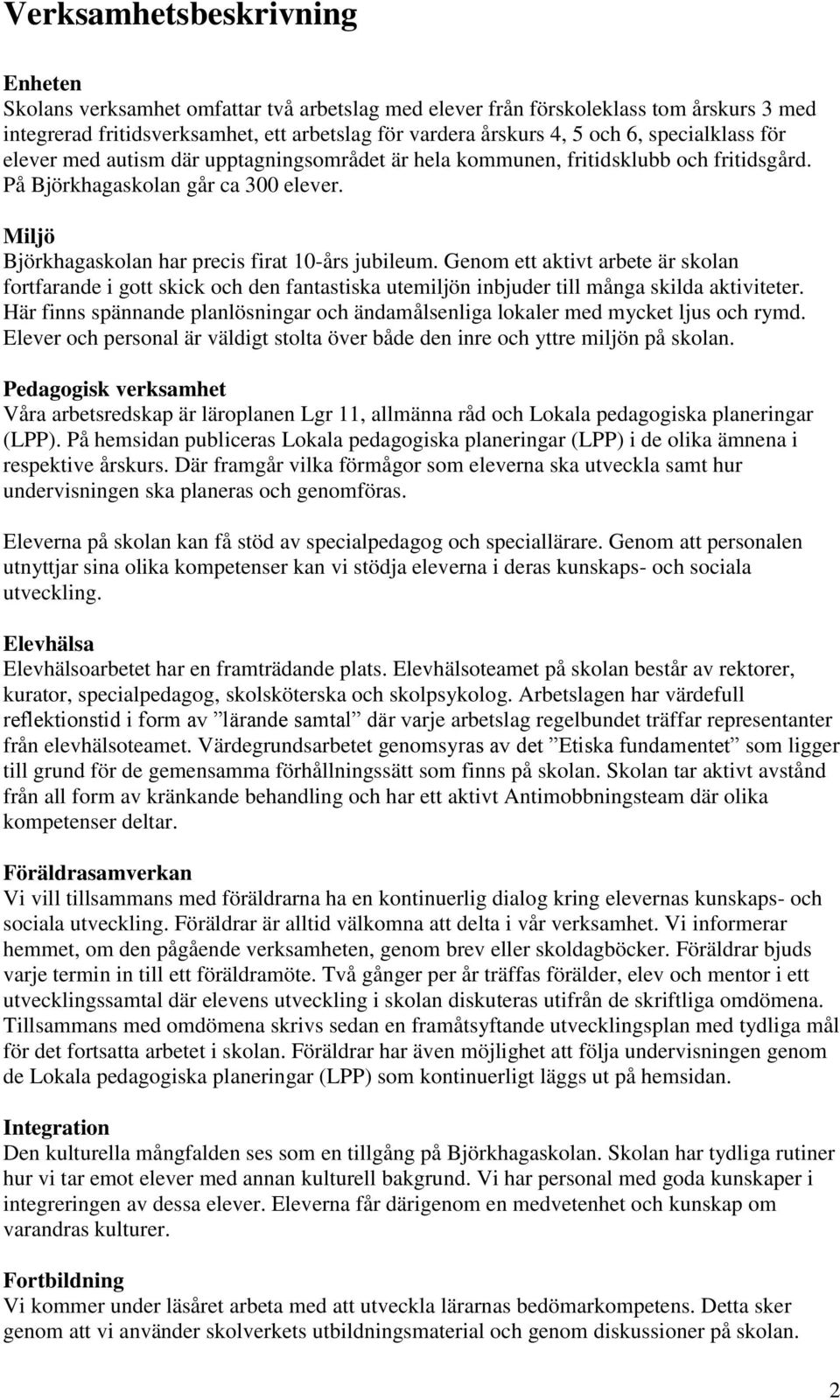 Genom ett aktivt arbete är skolan fortfarande i gott skick och den fantastiska utemiljön inbjuder till många skilda aktiviteter.