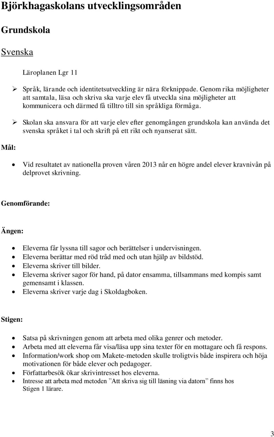 Skolan ska ansvara för att varje elev efter genomgången grundskola kan använda det svenska språket i tal och skrift på ett rikt och nyanserat sätt.