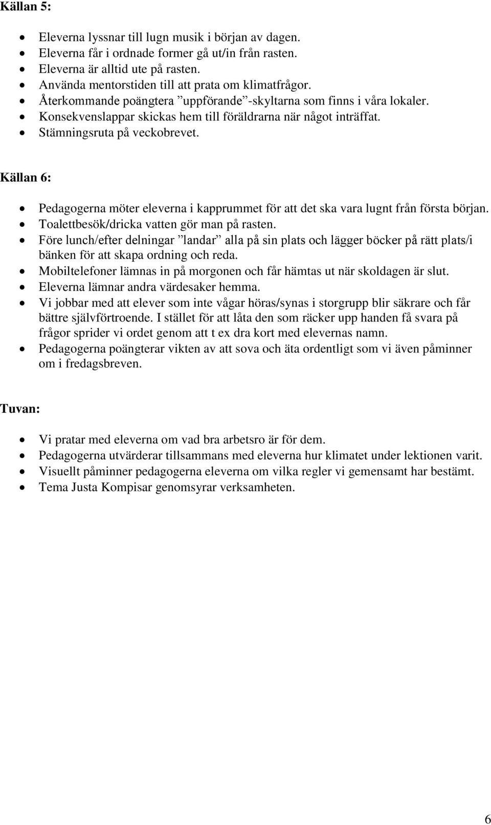 Källan 6: Pedagogerna möter eleverna i kapprummet för att det ska vara lugnt från första början. Toalettbesök/dricka vatten gör man på rasten.