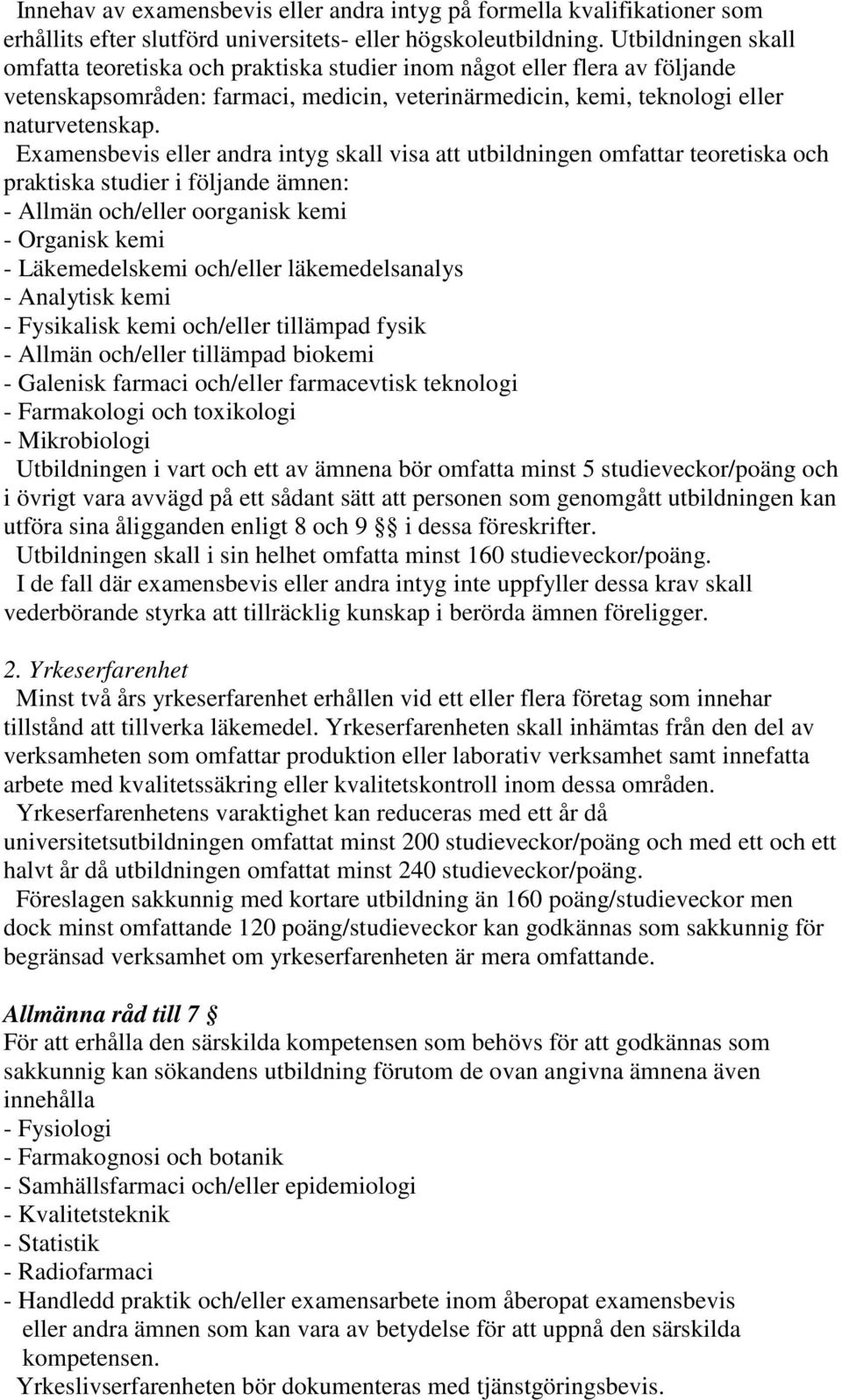 Examensbevis eller andra intyg skall visa att utbildningen omfattar teoretiska och praktiska studier i följande ämnen: - Allmän och/eller oorganisk kemi - Organisk kemi - Läkemedelskemi och/eller