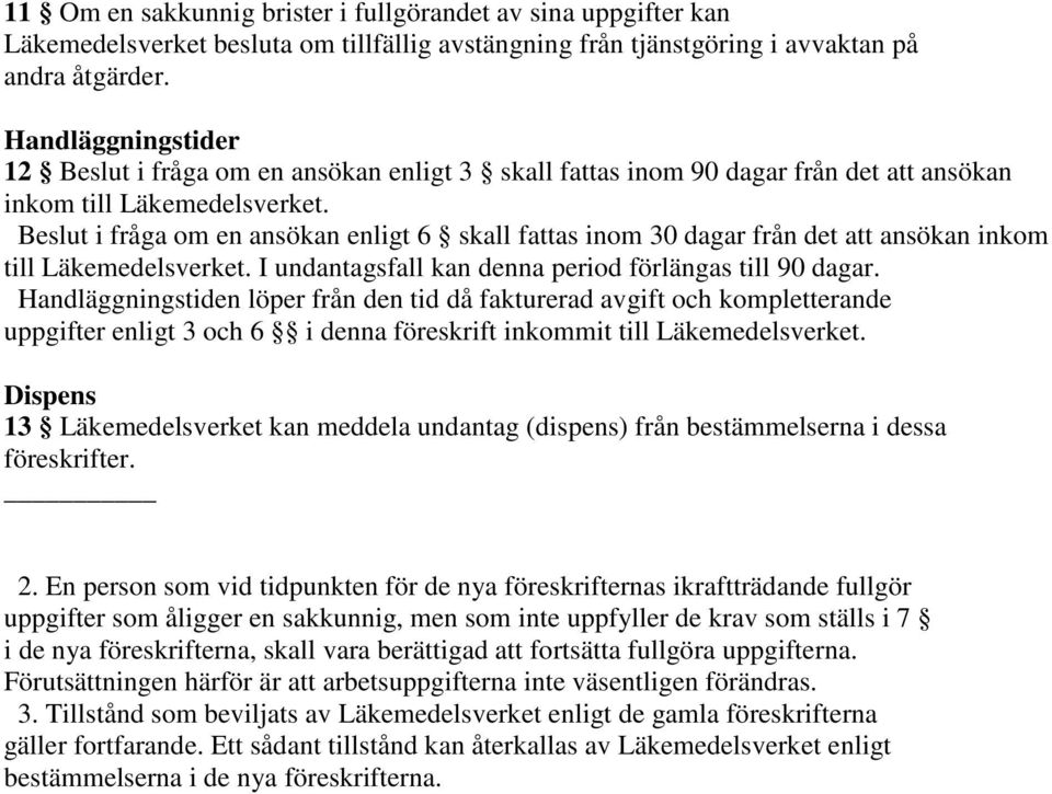 Beslut i fråga om en ansökan enligt 6 skall fattas inom 30 dagar från det att ansökan inkom till Läkemedelsverket. I undantagsfall kan denna period förlängas till 90 dagar.