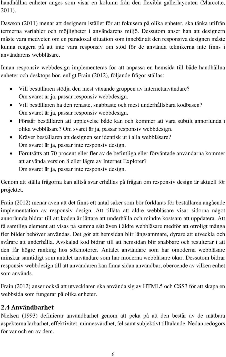 Dessutom anser han att designern måste vara medveten om en paradoxal situation som innebär att den responsiva designen måste kunna reagera på att inte vara responsiv om stöd för de använda teknikerna