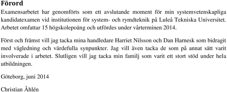 Först och främst vill jag tacka mina handledare Harriet Nilsson och Dan Harnesk som bidragit med vägledning och värdefulla synpunkter.