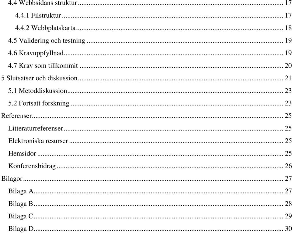 1 Metoddiskussion... 23 5.2 Fortsatt forskning... 23 Referenser... 25 Litteraturreferenser.