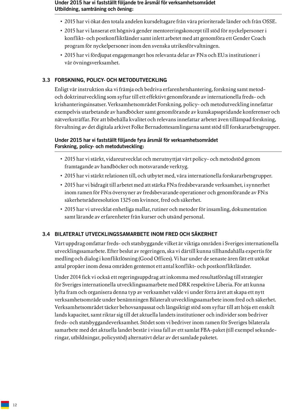 nyckelpersoner inom den svenska utrikesförvaltningen. 2015 har vi fördjupat engagemanget hos relevanta delar av FN:s och EU:s institutioner i vår övningsverksamhet. 3.