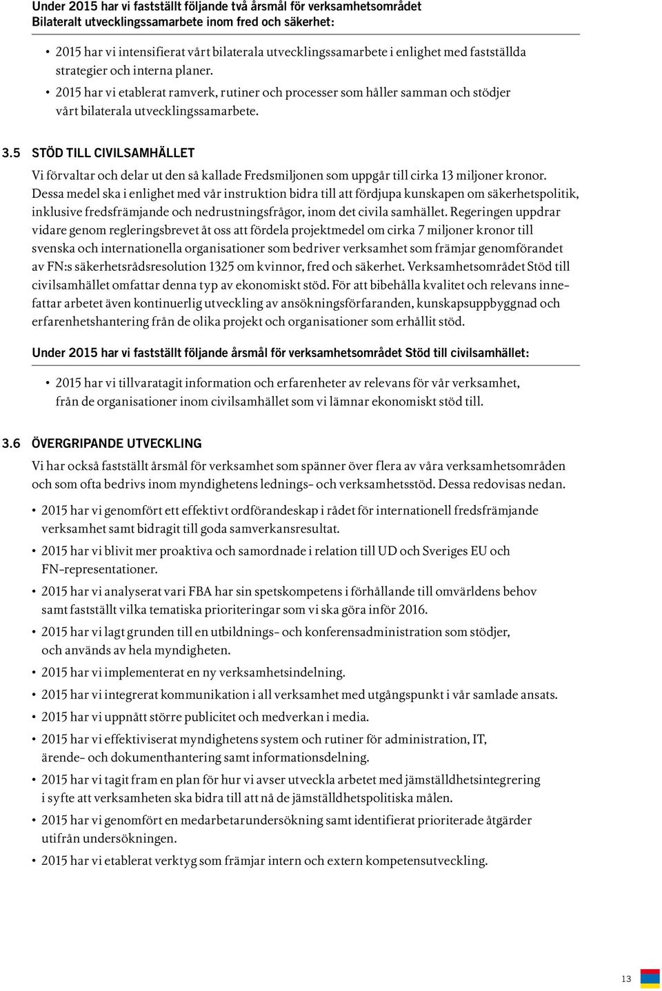 5 STÖD TILL CIVILSAMHÄLLET Vi förvaltar och delar ut den så kallade Fredsmiljonen som uppgår till cirka 13 miljoner kronor.