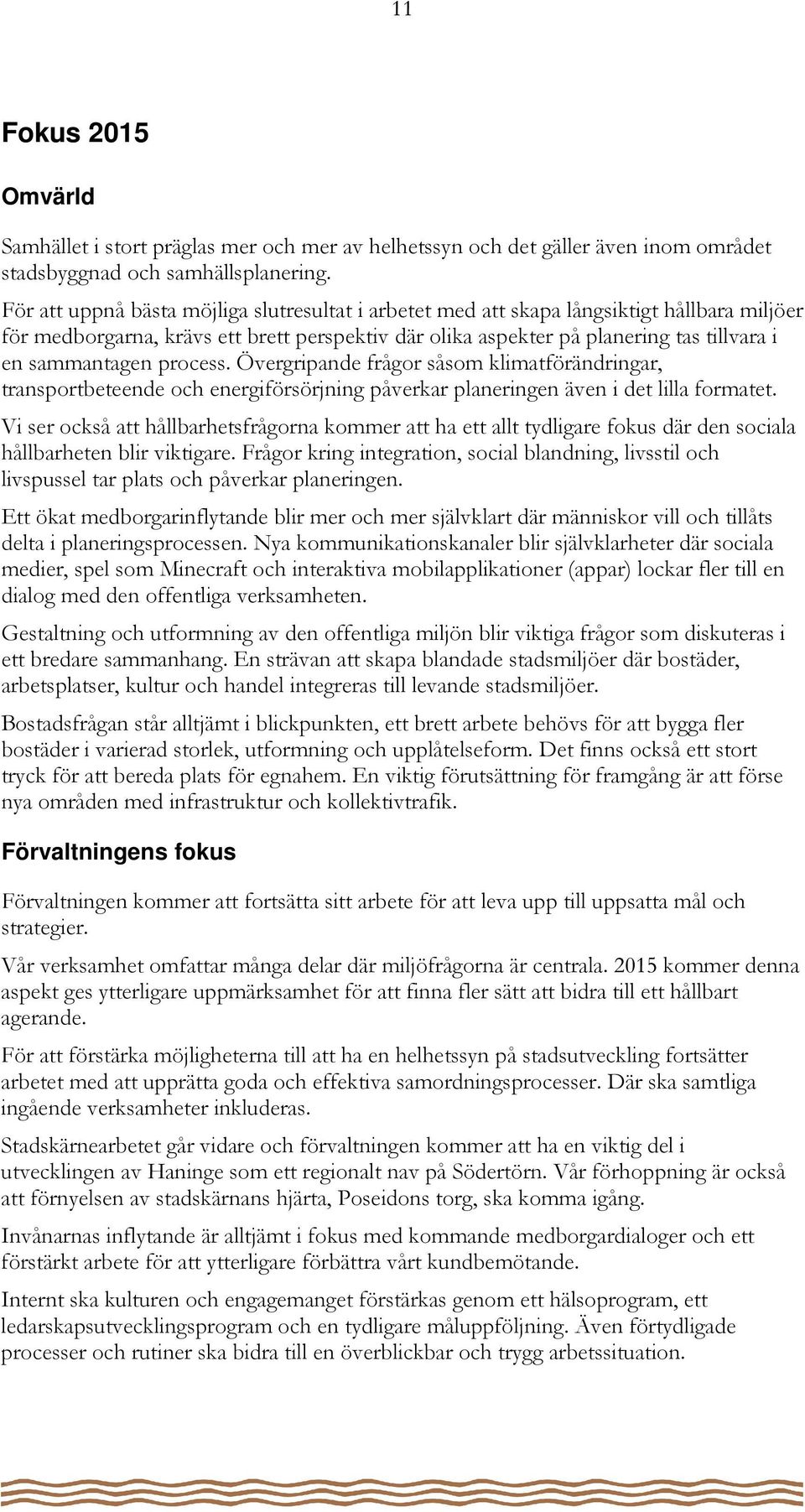 process. Övergripande frågor såsom klimatförändringar, transportbeteende och energiförsörjning påverkar planeringen även i det lilla formatet.