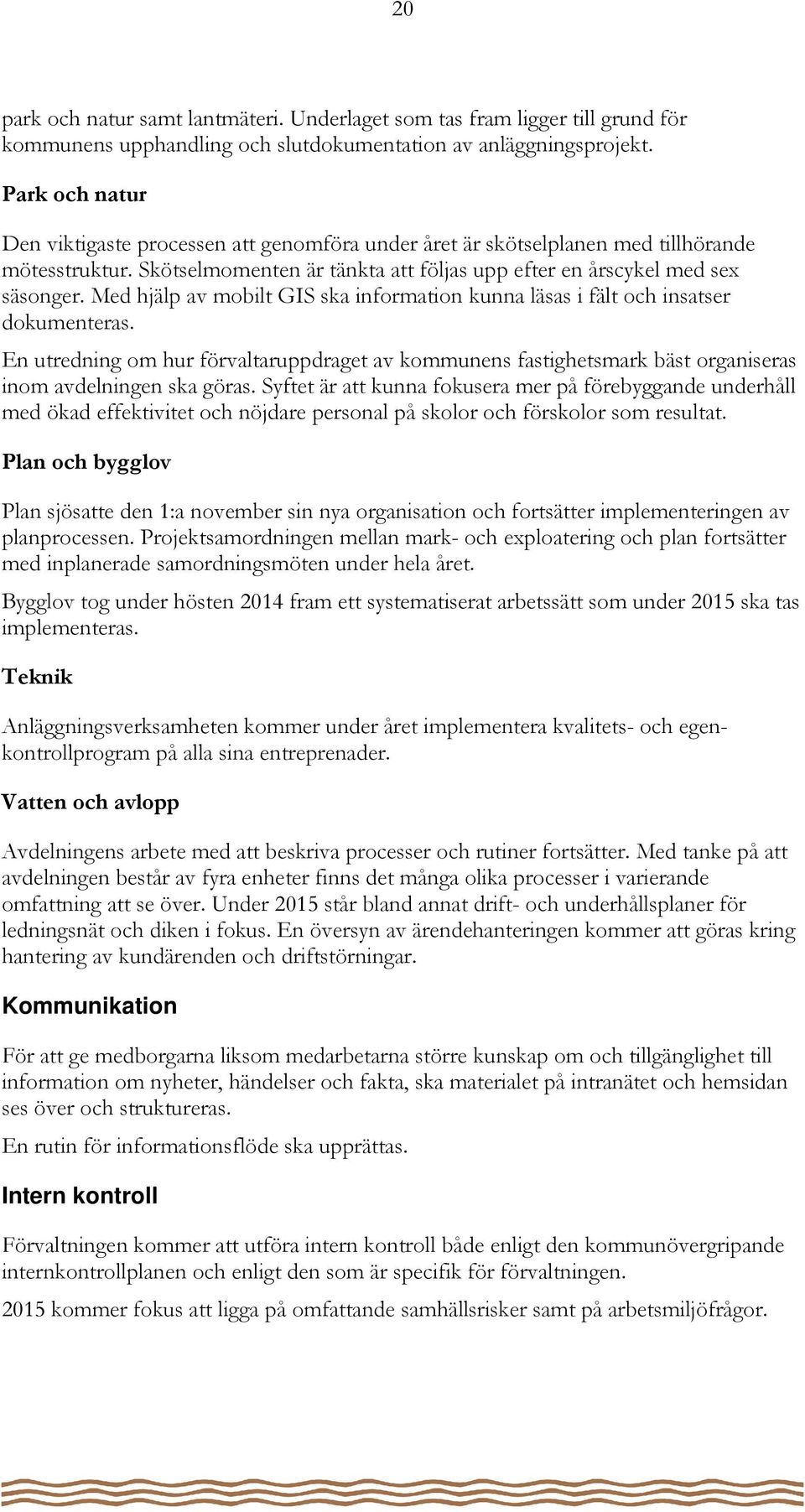 Med hjälp av mobilt GIS ska information kunna läsas i fält och insatser dokumenteras. En utredning om hur förvaltaruppdraget av kommunens fastighetsmark bäst organiseras inom avdelningen ska göras.