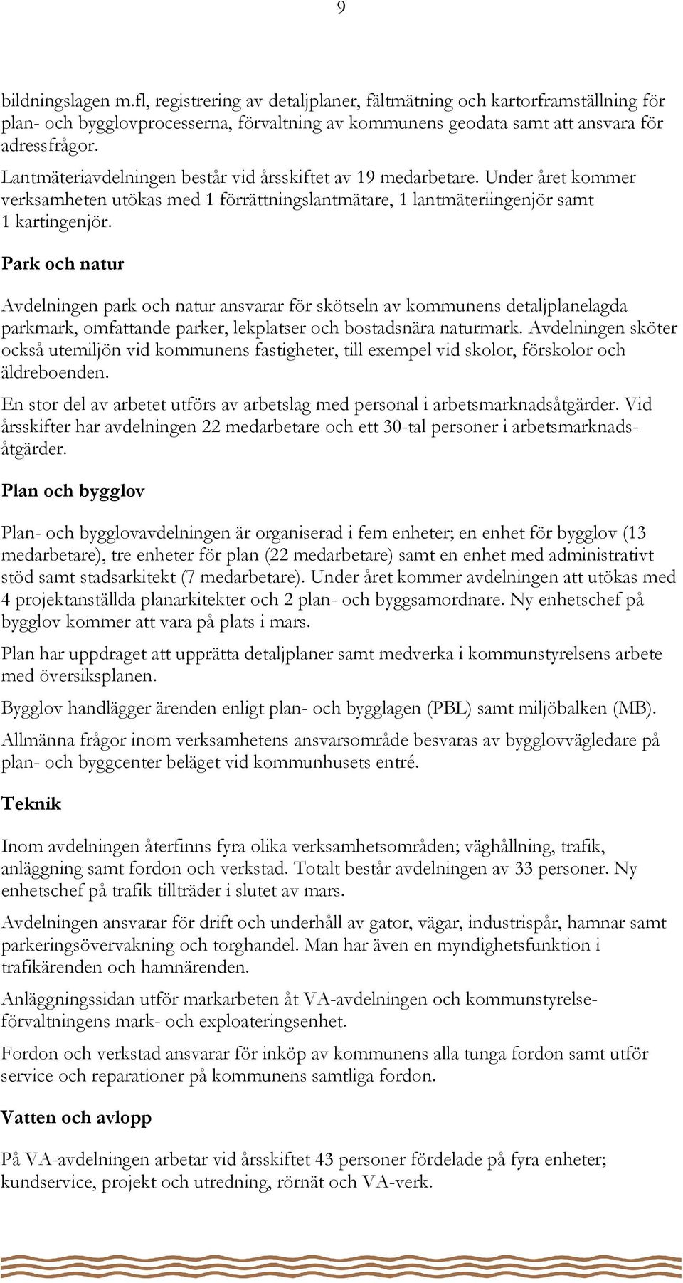 Park och natur Avdelningen park och natur ansvarar för skötseln av kommunens detaljplanelagda parkmark, omfattande parker, lekplatser och bostadsnära naturmark.