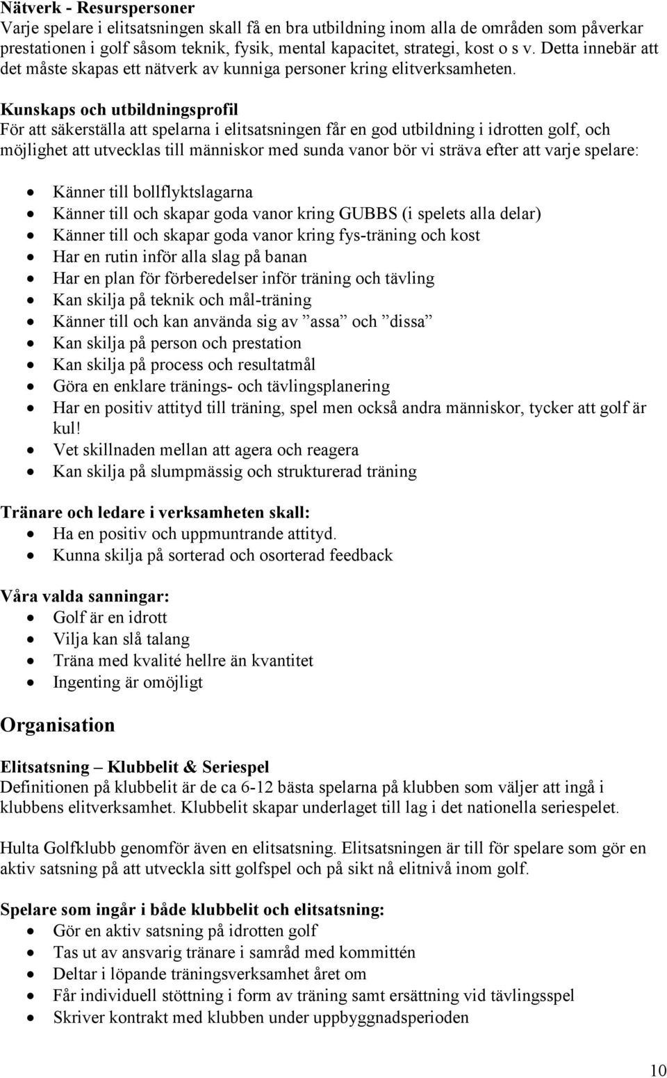 Kunskaps och utbildningsprofil För att säkerställa att spelarna i elitsatsningen får en god utbildning i idrotten golf, och möjlighet att utvecklas till människor med sunda vanor bör vi sträva efter