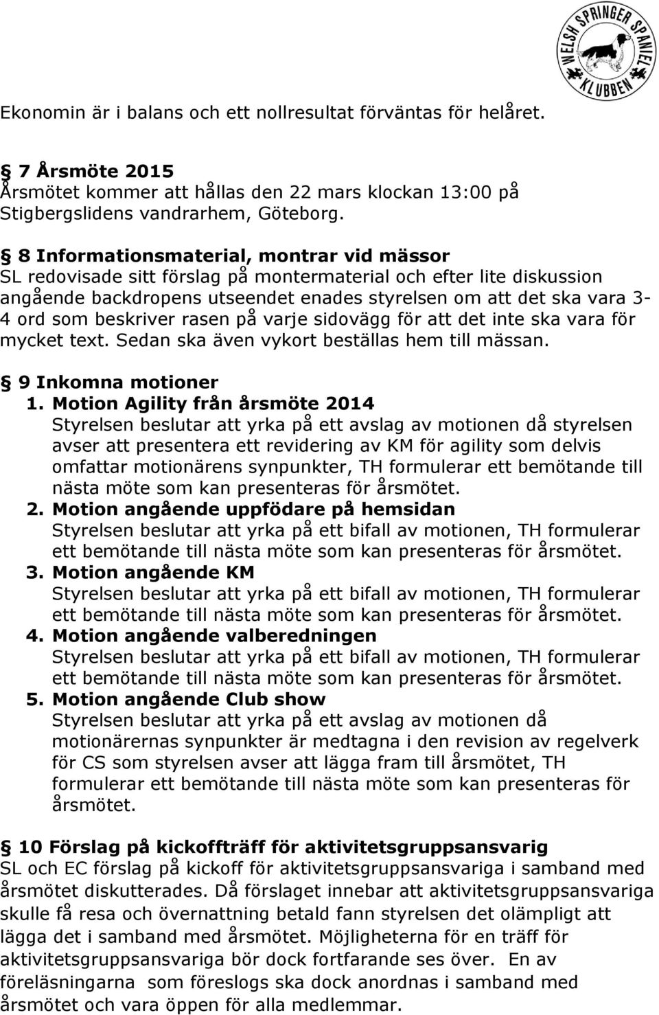 beskriver rasen på varje sidovägg för att det inte ska vara för mycket text. Sedan ska även vykort beställas hem till mässan. 9 Inkomna motioner 1.