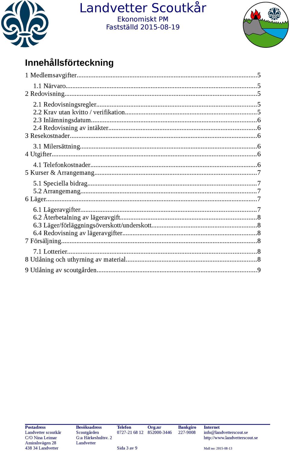 ..7 5.2 Arrangemang...7 6 Läger...7 6.1 Lägeravgifter...7 6.2 Återbetalning av lägeravgift...8 6.3 Läger/förläggningsöverskott/underskott...8 6.4 Redovisning av lägeravgifter.