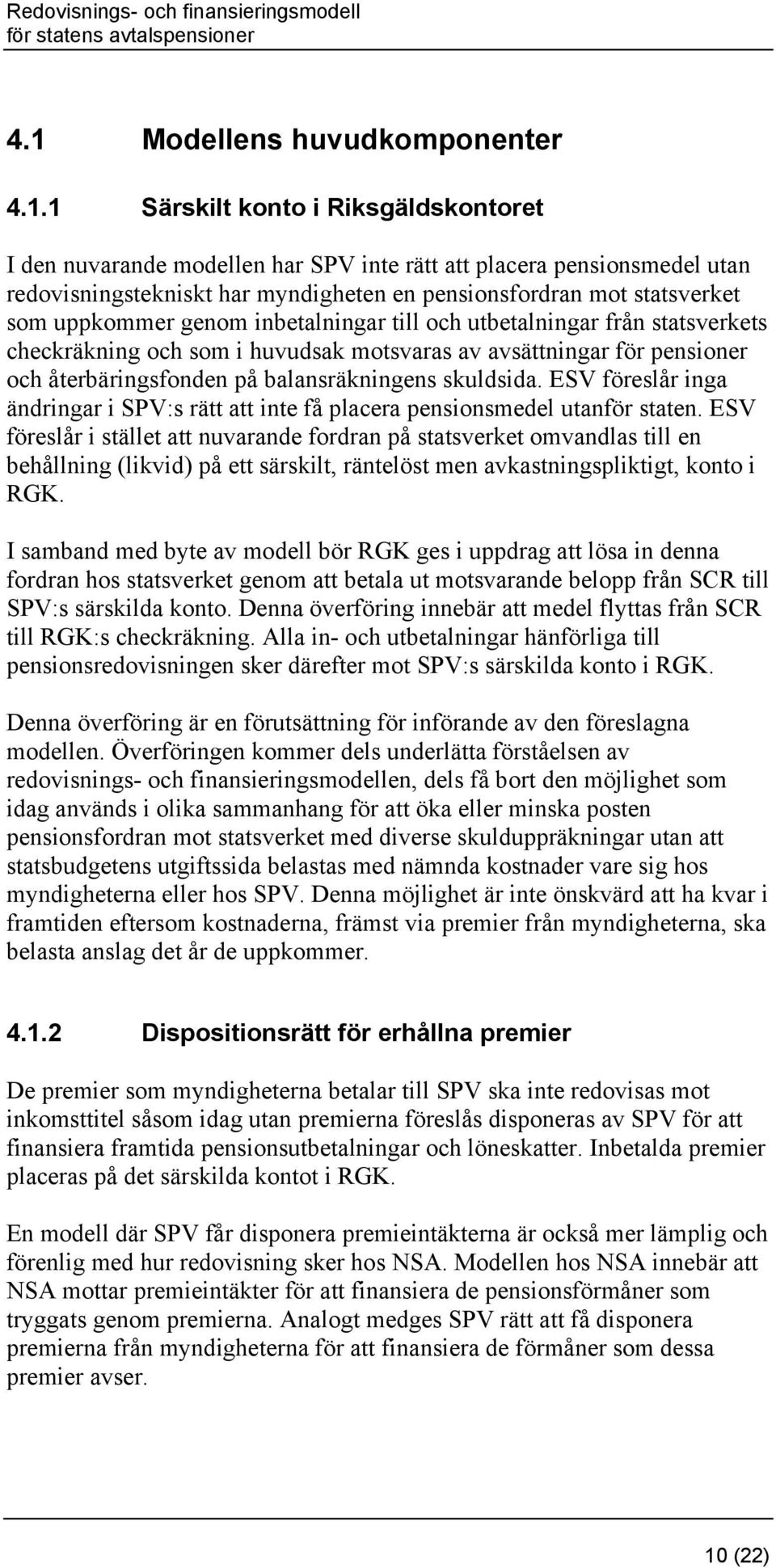 återbäringsfonden på balansräkningens skuldsida. ESV föreslår inga ändringar i SPV:s rätt att inte få placera pensionsmedel utanför staten.