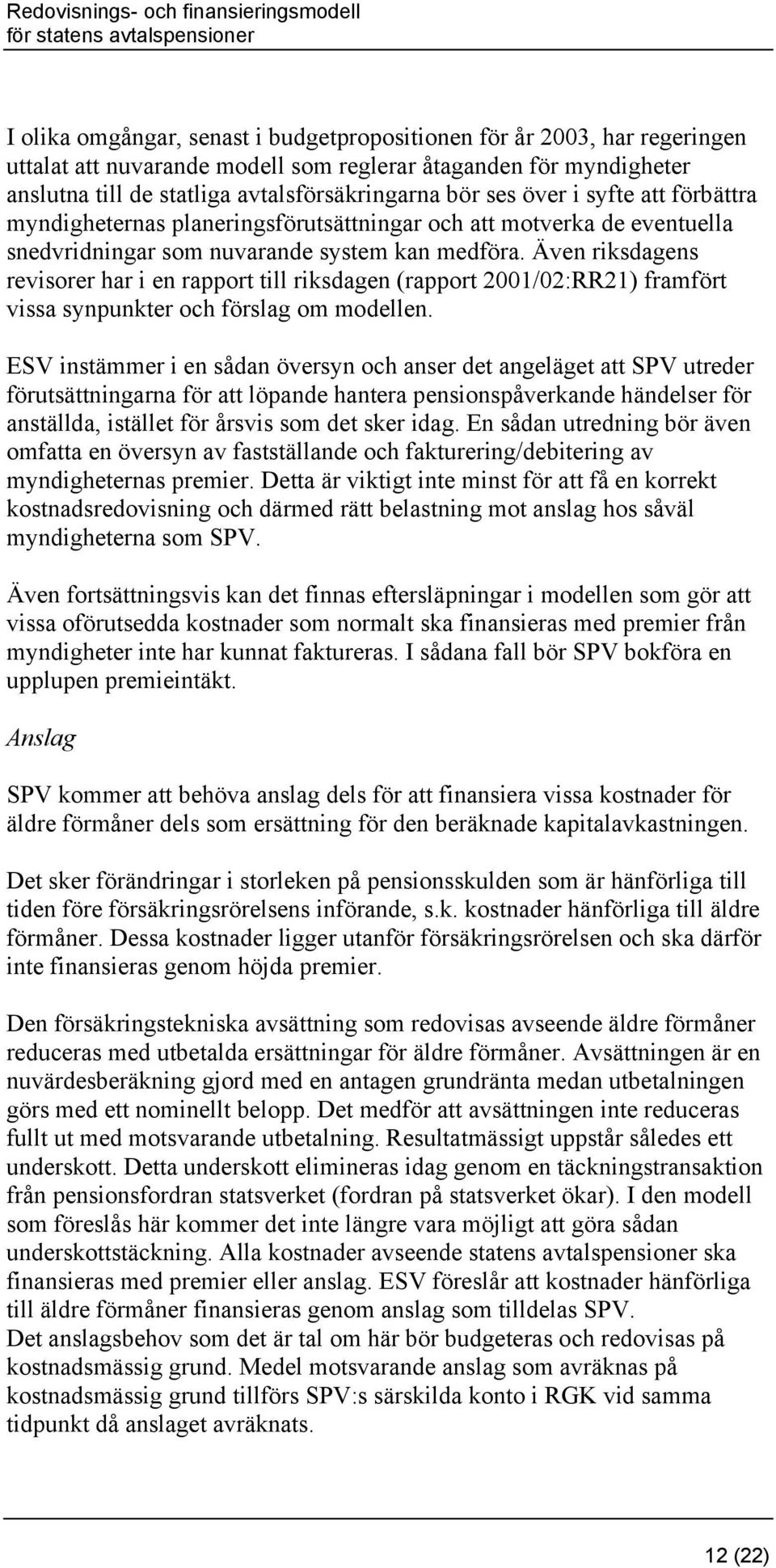 Även riksdagens revisorer har i en rapport till riksdagen (rapport 2001/02:RR21) framfört vissa synpunkter och förslag om modellen.