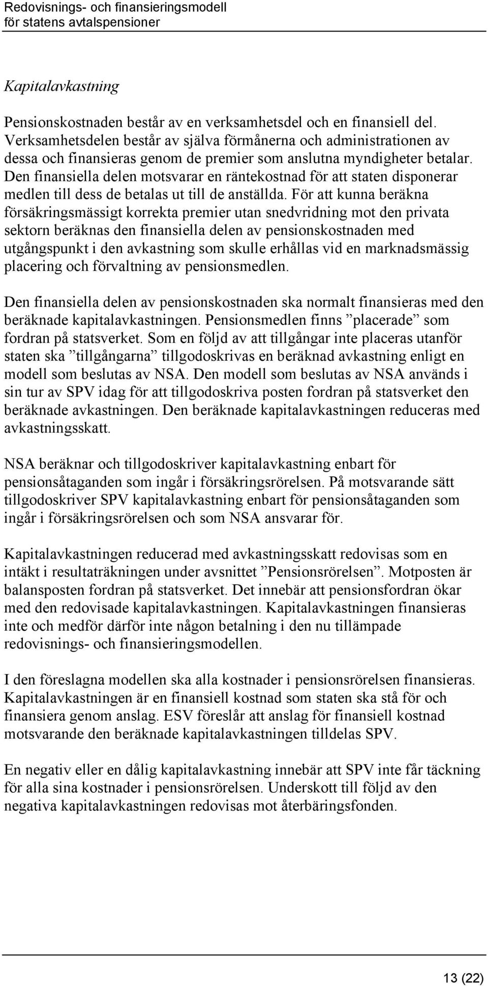 Den finansiella delen motsvarar en räntekostnad för att staten disponerar medlen till dess de betalas ut till de anställda.