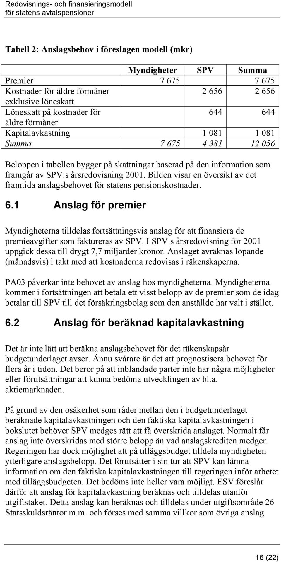 Bilden visar en översikt av det framtida anslagsbehovet för statens pensionskostnader. 6.