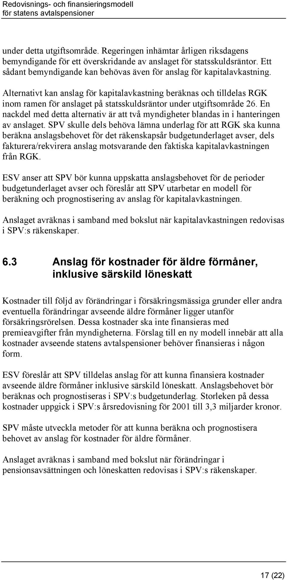 Alternativt kan anslag för kapitalavkastning beräknas och tilldelas RGK inom ramen för anslaget på statsskuldsräntor under utgiftsområde 26.