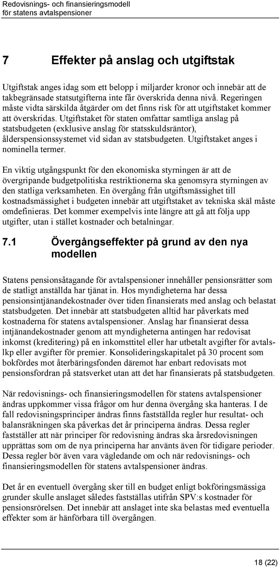 Utgiftstaket för staten omfattar samtliga anslag på statsbudgeten (exklusive anslag för statsskuldsräntor), ålderspensionssystemet vid sidan av statsbudgeten. Utgiftstaket anges i nominella termer.