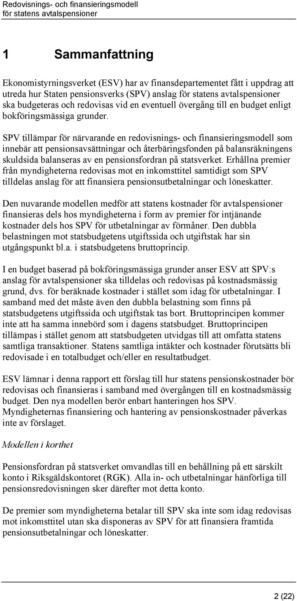 SPV tillämpar för närvarande en redovisnings- och finansieringsmodell som innebär att pensionsavsättningar och återbäringsfonden på balansräkningens skuldsida balanseras av en pensionsfordran på